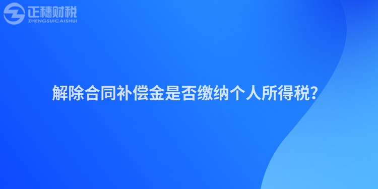 解除合同补偿金是否缴纳个人所得税？